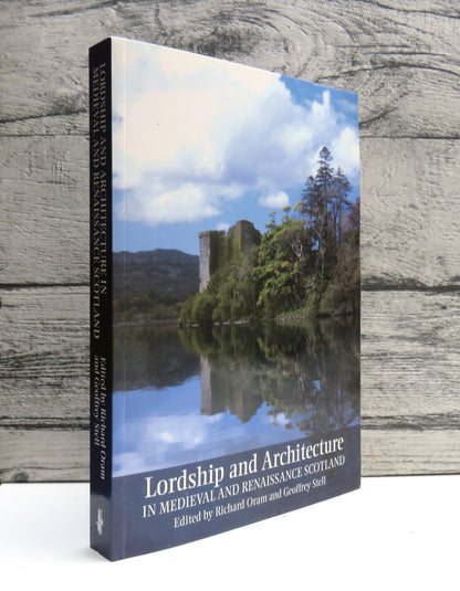Lordship and Architecture In Medieval and Renaissance Scotland Edited By Richard D. Oram and Geoffrey P. Stell 2005