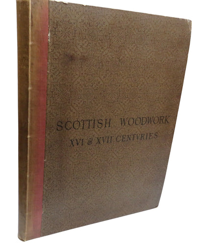 Scottish Woodwork Of The Sixteenth & Seventeenth Century Measured and Drawn For the Stone By John Wi book front cover