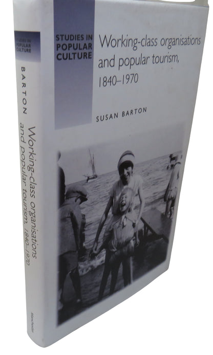 Working-Class Organisations and Popular Tourism 1840-1970 By Susan Barton 2005 book front cover