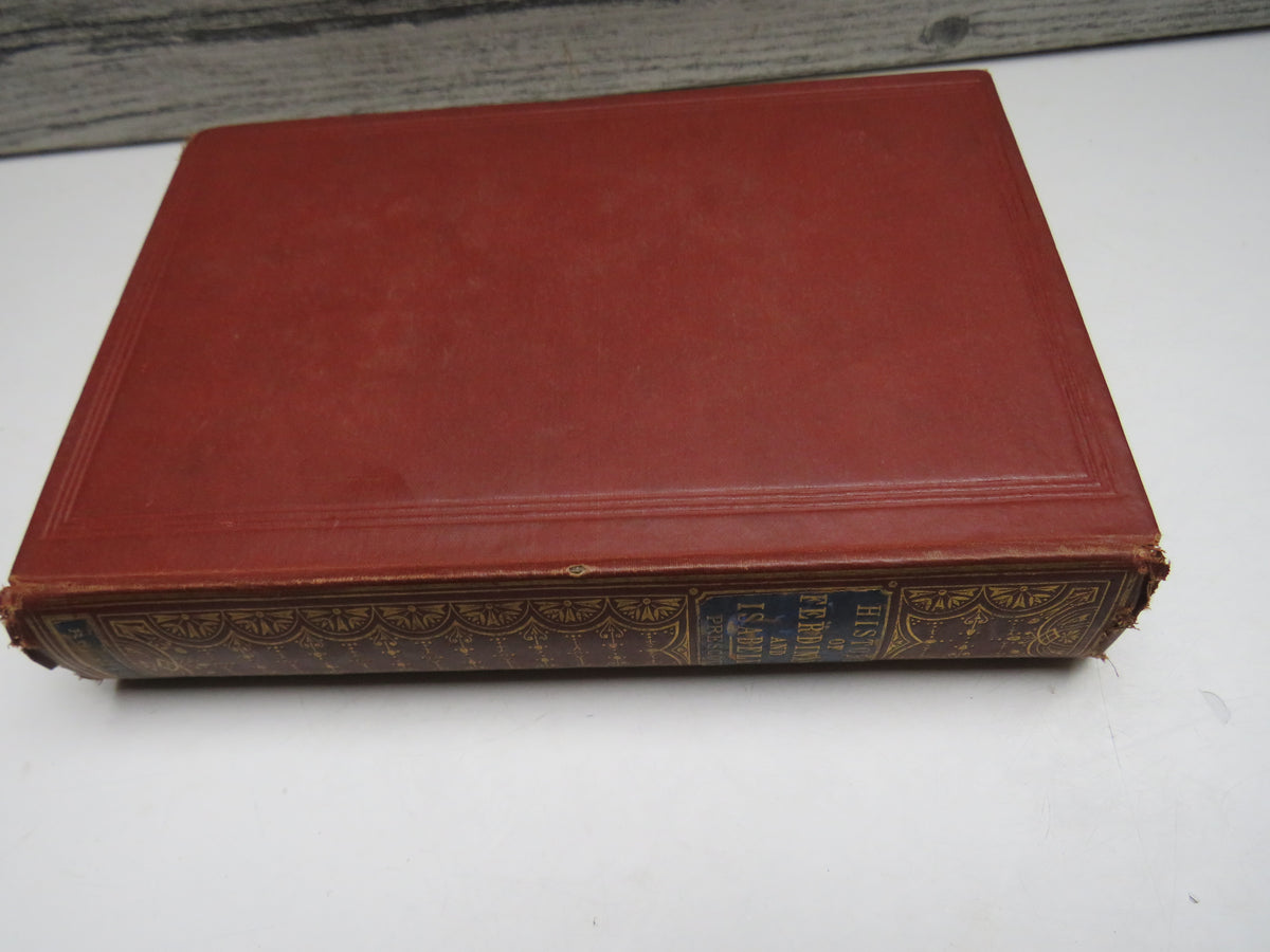 History of the Reign of Ferdinand and Isabella, The Catholic, of Spain By William H. Prescott In One Volume