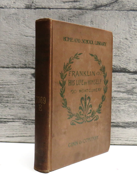 Benjamin Franklin His Life Written By Himself Edited For School Use, With Notes and A Continuation of His Life By D. H. Montgomery 1899