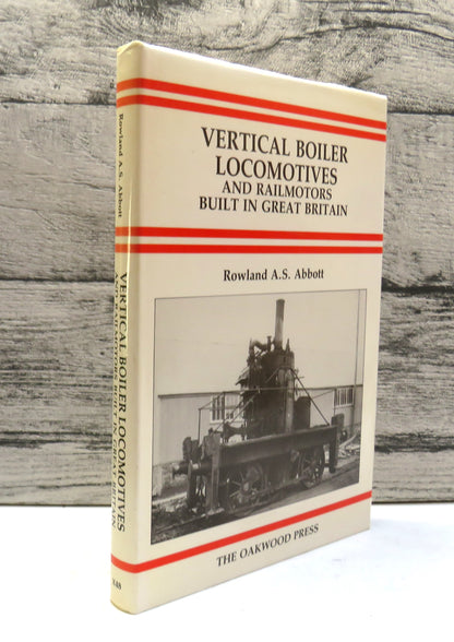 Vertical Boiler Locomotives and Railmotors Built In Great Britain By The Late Rowland A.S. Abbot 1989
