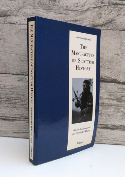 The Manufacture of Scottish History Edited By Ian Donnachie and Christopher Whatley 1992