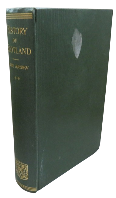 History of Scotland Vol II From The Accession of Mary Stewart To The Revolution of 1689 By P. Hume Brown 1912