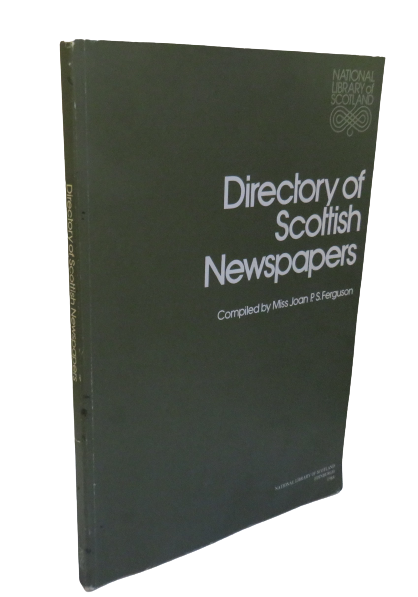 Directory of Scottish Newspapers, Compiled by Miss Joan P. S. Ferguson, 1984