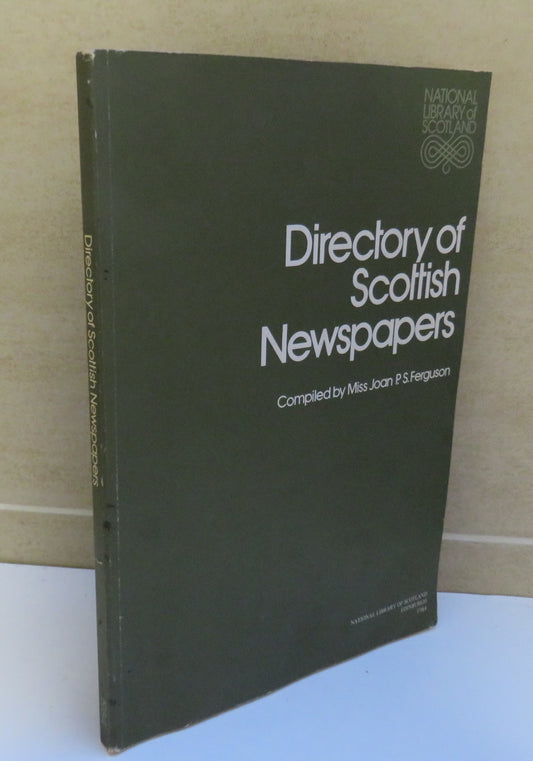 Directory of Scottish Newspapers, Compiled by Miss Joan P. S. Ferguson, 1984