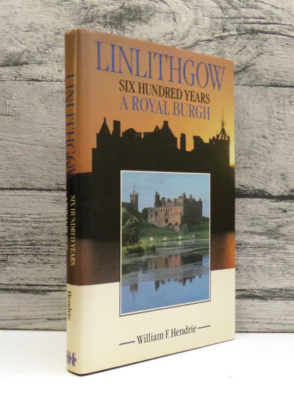 Linlithgow Six Hundred Years A Royal Burgh By William F. Hendrie 1989
