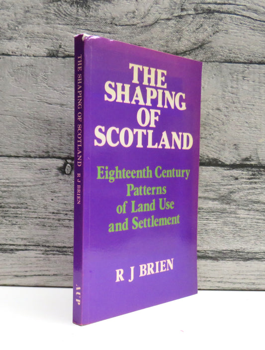 The Shaping of Scotland Eighteenth Century Patterns of Land Use and Settlement By R J Brien 1989 book front cover