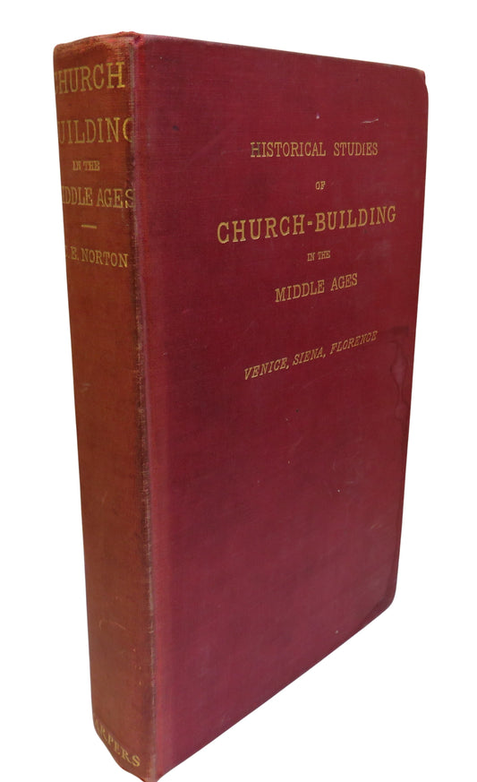 Historical Studies of Church-Building In The Middle Ages Venice, Siena, Florence By Charles Eliot Norton 1902