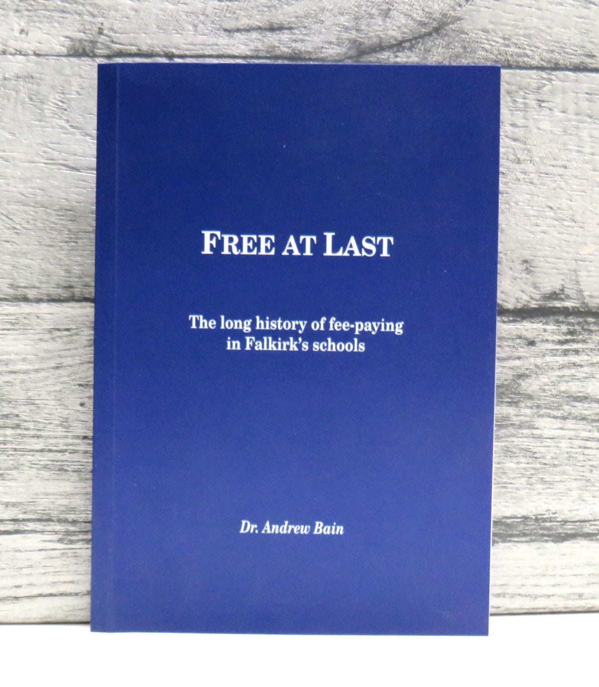 Free At Last The Long History of Fee-Paying In Falkirk's Schools By Dr. Andrew Bain 2015
