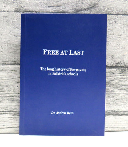 Free At Last The Long History of Fee-Paying In Falkirk's Schools By Dr. Andrew Bain 2015