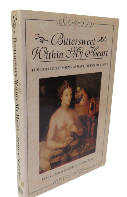 Bittersweet Within My Heart The Collected Poems of Mary, Queen of Scots Translated & Edited By Robin book front cover
