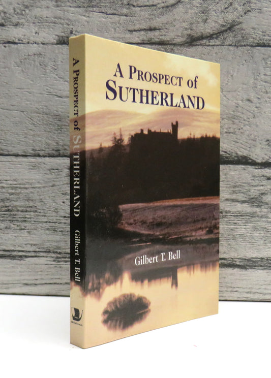 A Prospect of Sutherland The Building of a Castle and The Making of a Duchess By Gilbert T. Bell 1995