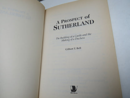 A Prospect of Sutherland The Building of a Castle and The Making of a Duchess By Gilbert T. Bell 1995
