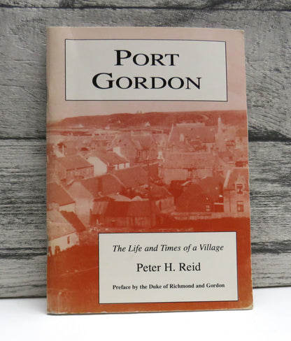 Port Gordon The Life and Times of a Village By Peter H. Reid 1997