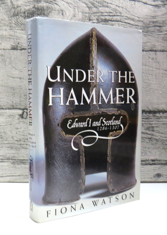 Under The Hammer: Edward I and Scotland, 1286-1306 By Fiona J. Watson 1998