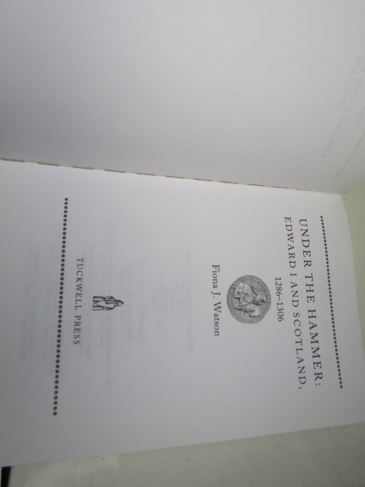 Under The Hammer: Edward I and Scotland, 1286-1306 By Fiona J. Watson 1998