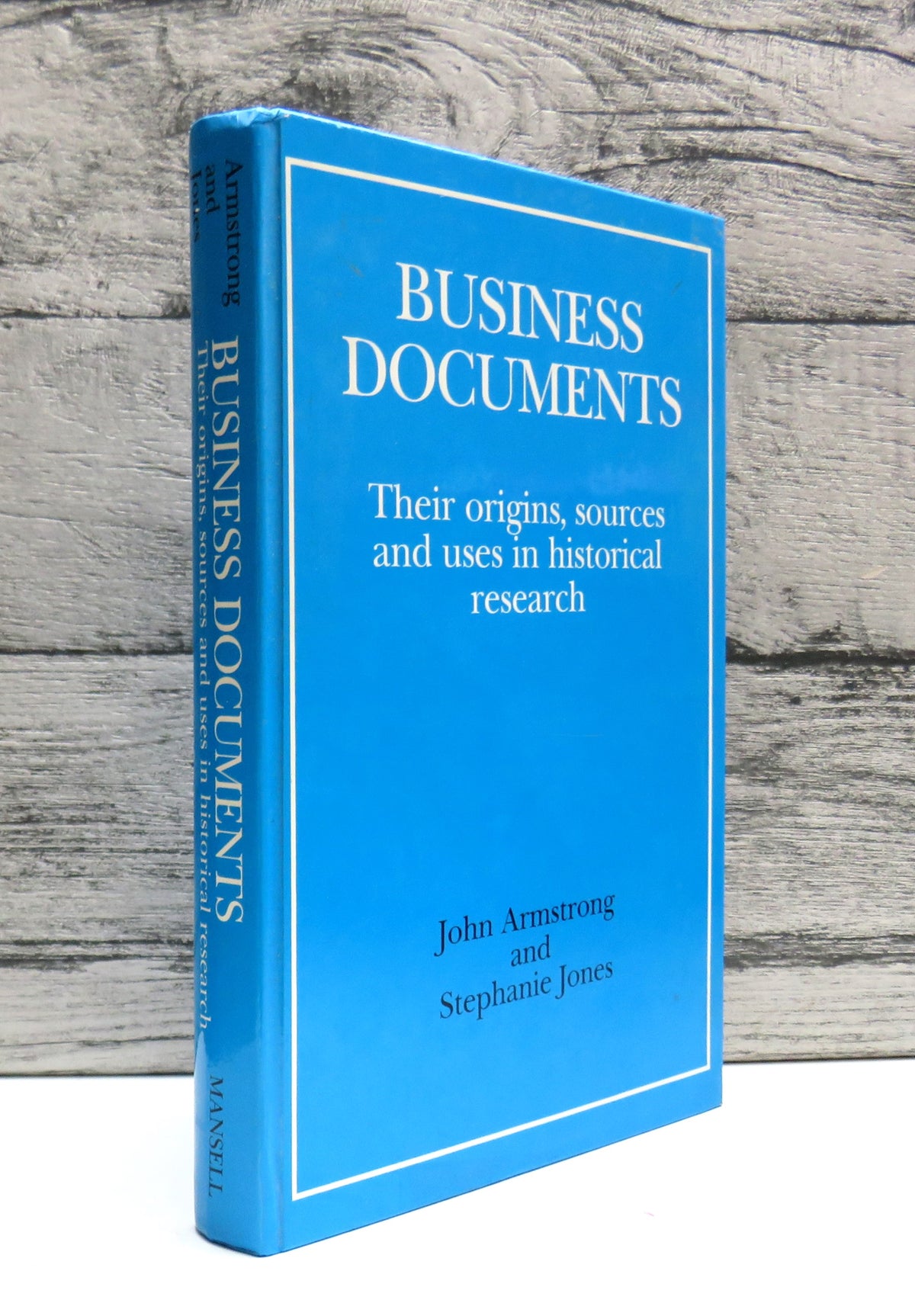 Business Documents Their Origins, Sources and Uses In Historical Research By John Armstrong and Stephanie Jones 1987