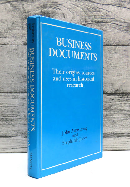 Business Documents Their Origins, Sources and Uses In Historical Research By John Armstrong and Stephanie Jones 1987