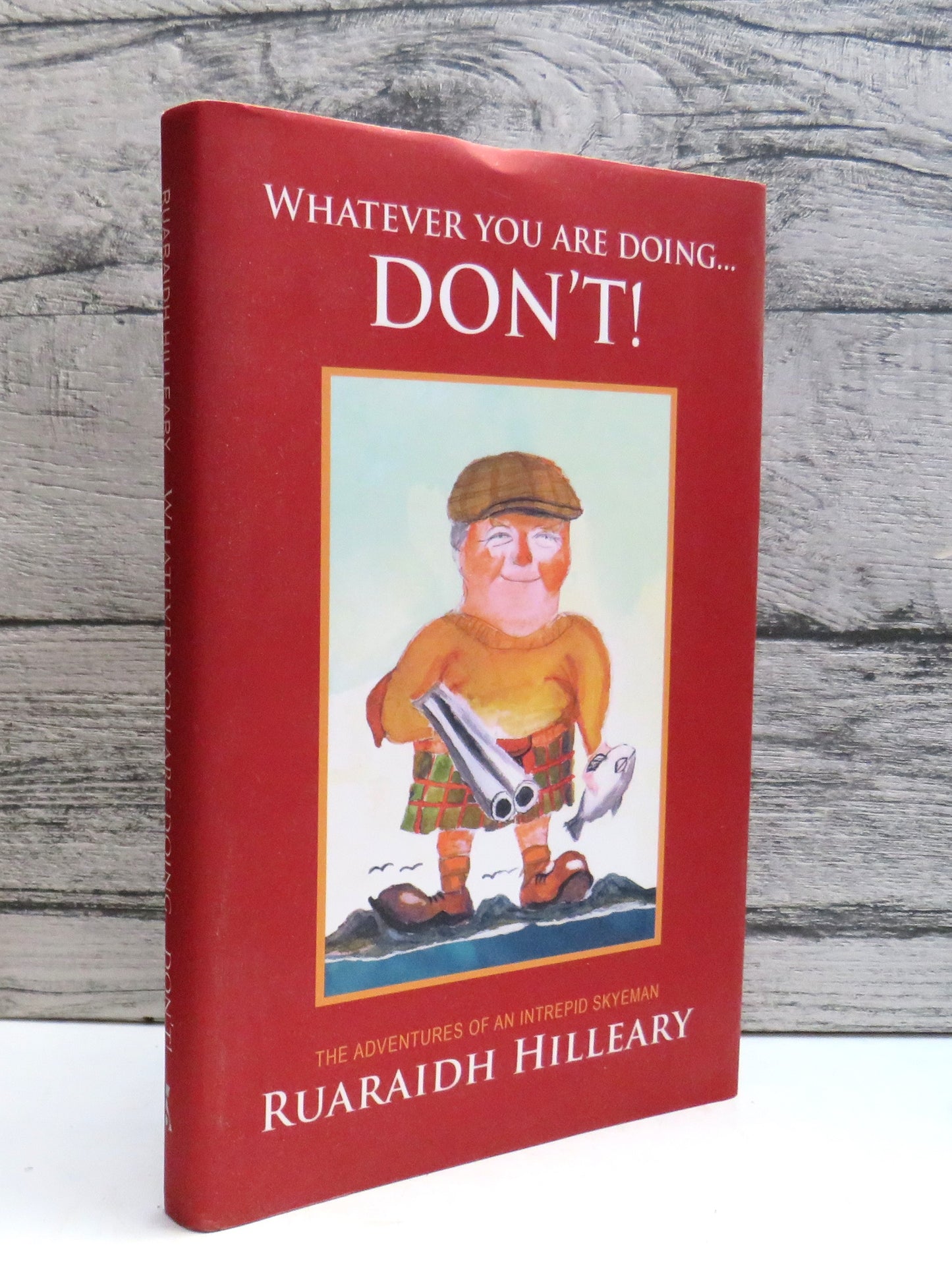 Whatever You Are Doing... Don't! The Adventurous Life of Ruaraidh Hilleary 2016 Author Signed