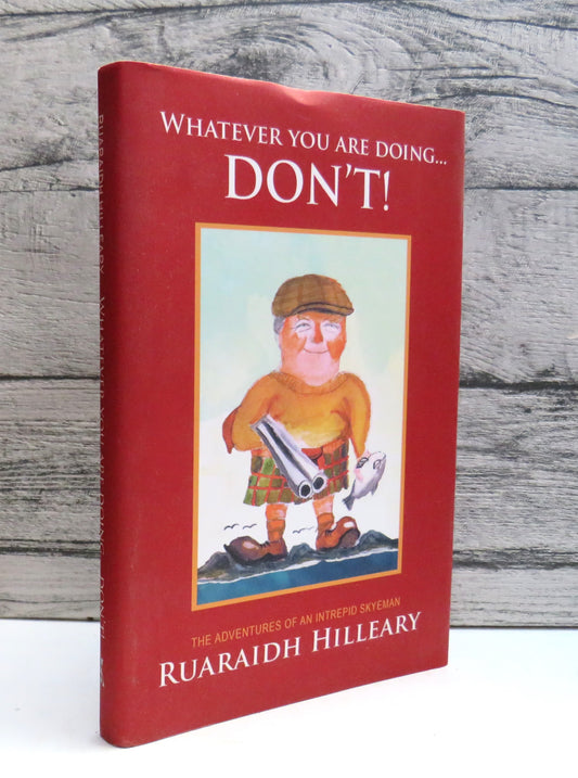 Whatever You Are Doing... Don't! The Adventurous Life of Ruaraidh Hilleary 2016 Author Signed