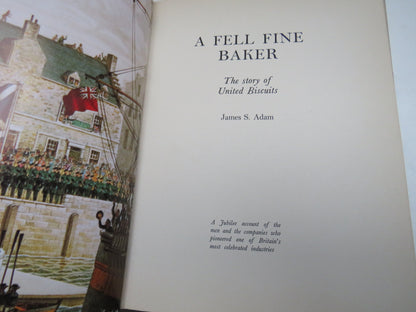 A Fell Fine Baker The Story of United Biscuits By James S. Adam 1974