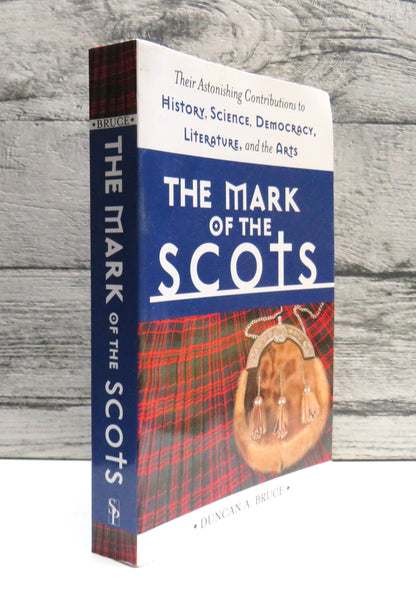 The Mark of The Scots Their Astonishing Contributions To History, Science, Democracy, Literature and The Arts By Duncan A. Bruce 2014