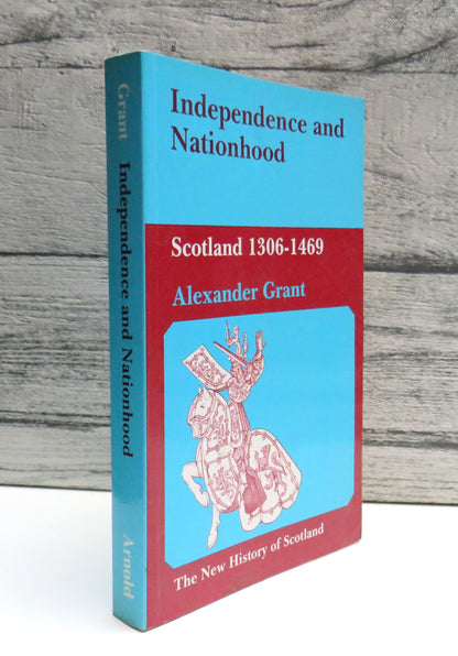 Independence and Nationhood Scotland 1306-1469 By Alexander Grant 1984