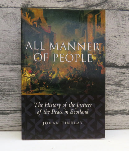 All Manner of People The History of the Justices of the Peace In Scotland By Johan Findlay 2000