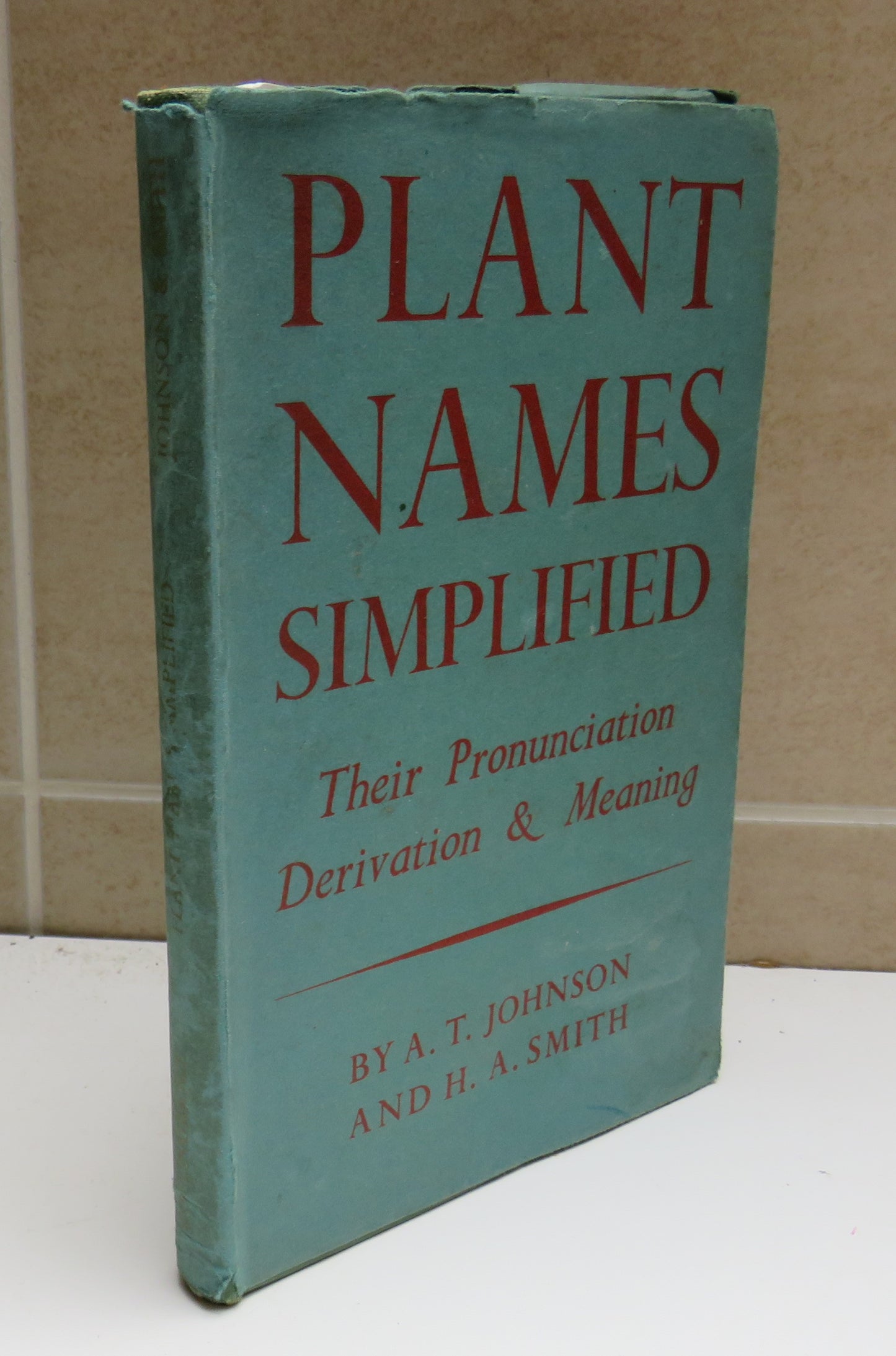 Plant Names Simplified, Their Pronunciation Derivation & Meaning by A. T. Johnson and H. A. Smith, 1947