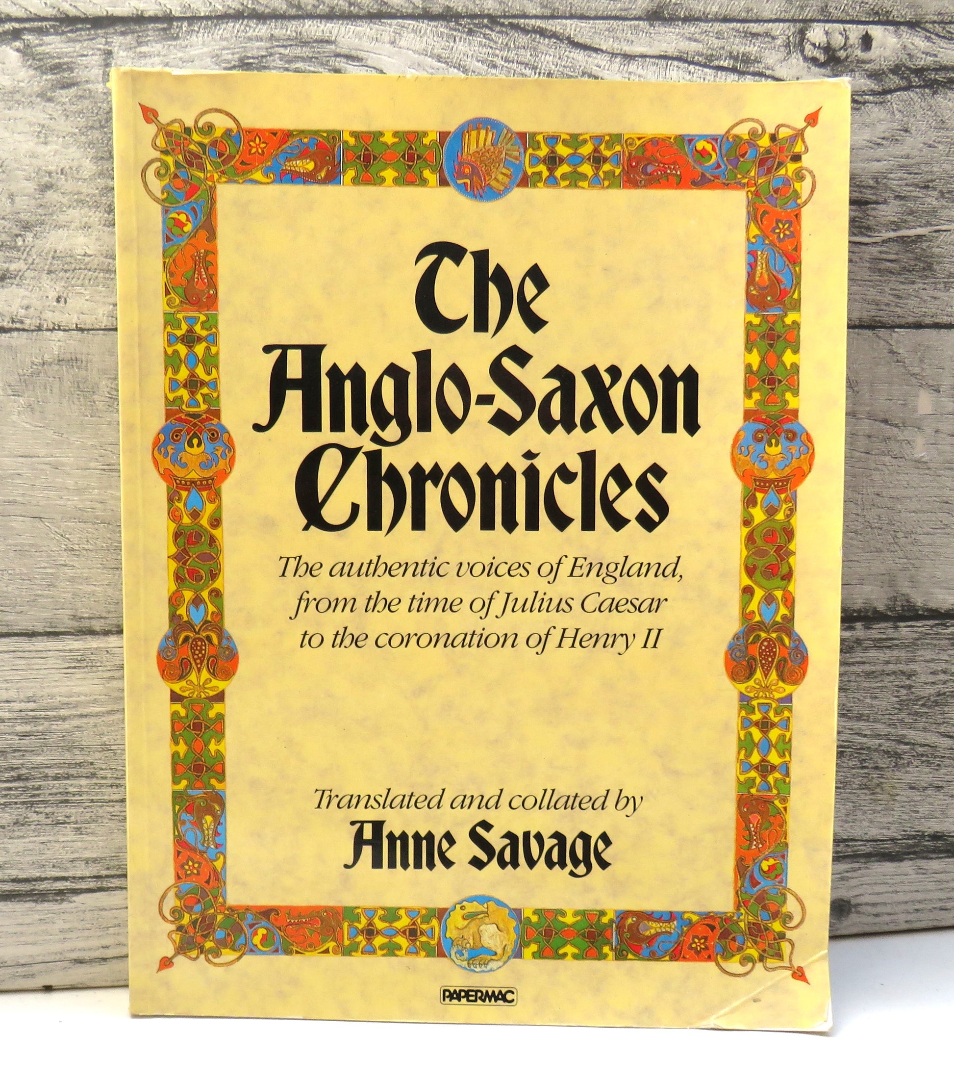 The Anglo-Saxon Chronicles The Authentic Voices of England, From The Time of Julius Caesar To The Coronation of Henry II Translated and Collated By Anne Savage 1988, front cover