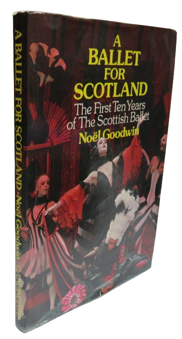 A Ballet For Scotland The First Ten Years Of The Scottish Balley By Noel Goodwin 1979