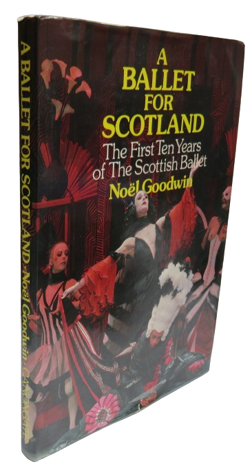 A Ballet For Scotland The First Ten Years Of The Scottish Balley By Noel Goodwin 1979 book front cover