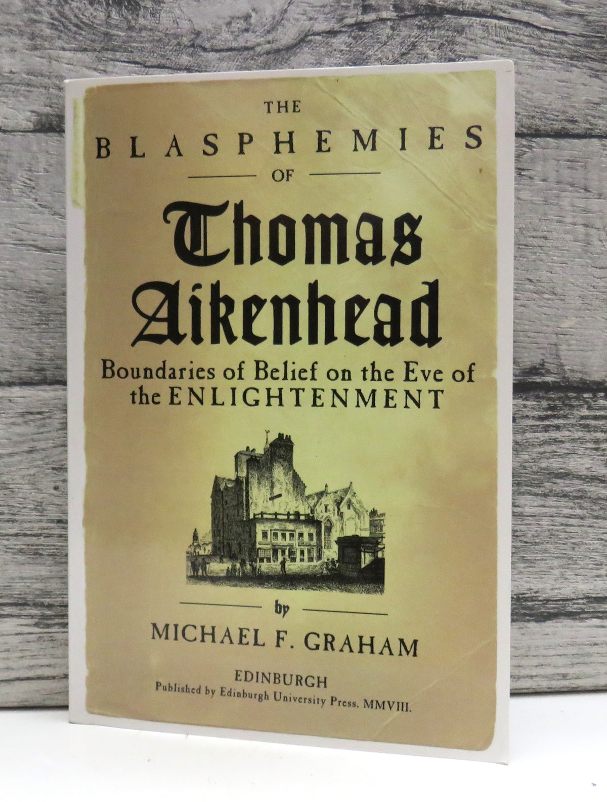 The Blasphemies of Thomas Aikenhead Boundaries of Belief on the Eve of the Enlightenment By Michael F. Graham 2013