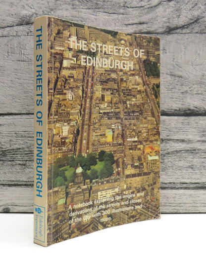 The Streets of Edinburgh A Notebook Explaining The Origins and Derivations of the Streets and Closes of the City With 300 Illustrations and Maps