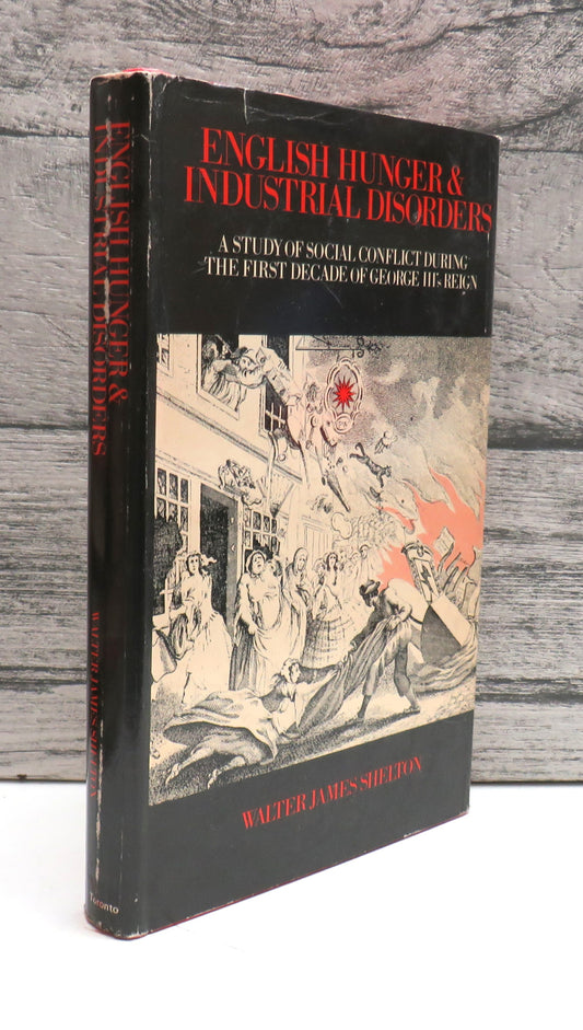 English Hunger and Industrial Disorders A Study of Social Conflict During The First Decade of George III's Reign By Walter J. Shelton 1973