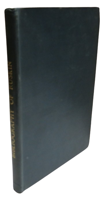 The Bibliography of Ruskin A Bibliographical List of the Published Writings In Prose and Verse of Jo book front cover