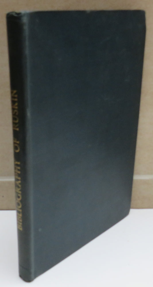 The Bibliography of Ruskin A Bibliographical List of the Published Writings In Prose and Verse of John Ruskin (From 1834 to 1881)