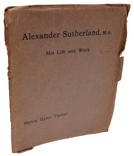 Alexander Sutherland His Life and Work By Henry Gyles Turner 1908