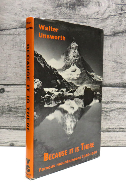 Because It Is There Famous Mountaineers: 1840-1940 By Walter Unsworth 1973