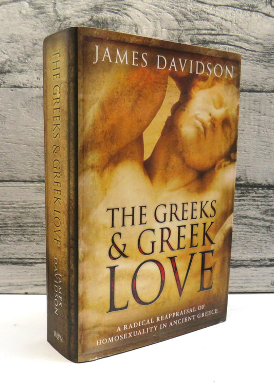 The Greeks and Greek Love A Radical Reappraisal of Homosexuality In Ancient Greece By James Davidson 2007