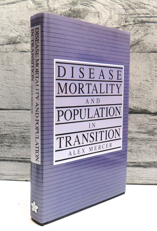 Disease, Mortality and Population In Transition Epidemiological-Demographic Change In England Since The Eighteenth Century As Part of a Global Phenomenon By Alex Mercer 1990