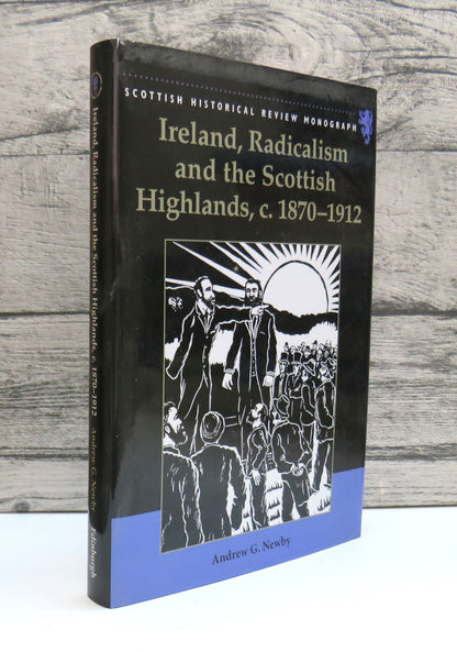 Ireland, Radicalism and The Scottish Highlands, c.1870 - 1912 By Andrew G. Newby 2007 book front cover