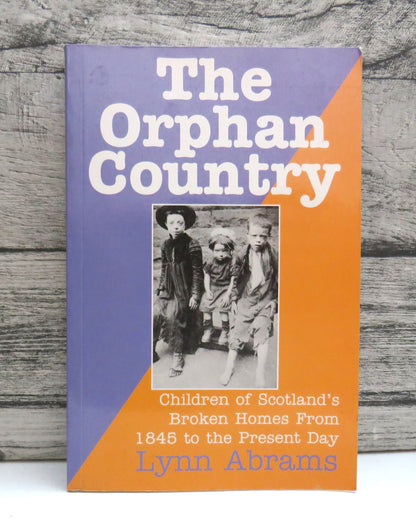 The Orphan Country Children of Scotland's Broken Homes From 1845 to the Present Day Lynn Abrams 1998 book front cover