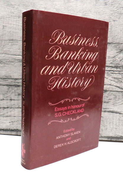 Business, Banking and Urban History Essays In Honour of S. G. Checkland Professor of Economic Histor book front cover