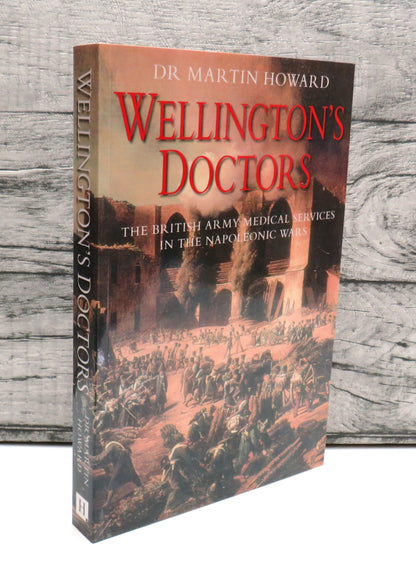 Wellington's Doctors The British Army Medical Services In The Napoleonic Wars By Dr Martin Howard 20 book front cover