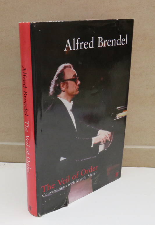 The Veil of Order Alfred Brendel In Conversation With Martin Meyer 2002