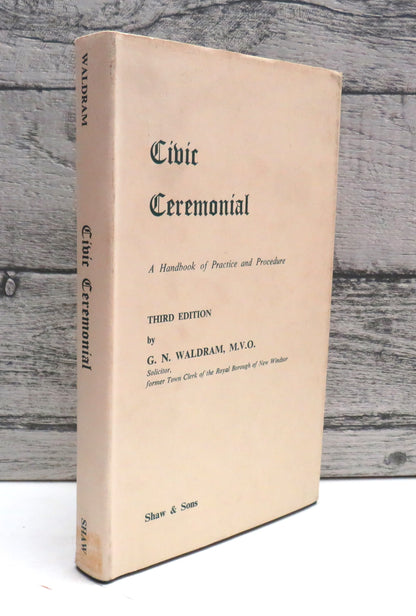 Civic Ceremonial A Handbook of Practice and Procedure By G.N. Waldram 1979 3rd Edition book front cover