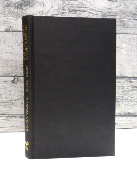 The Scots Abroad Labour, Capital, Enterprise, 1750-1914 Edited By R.A. Cage 1985