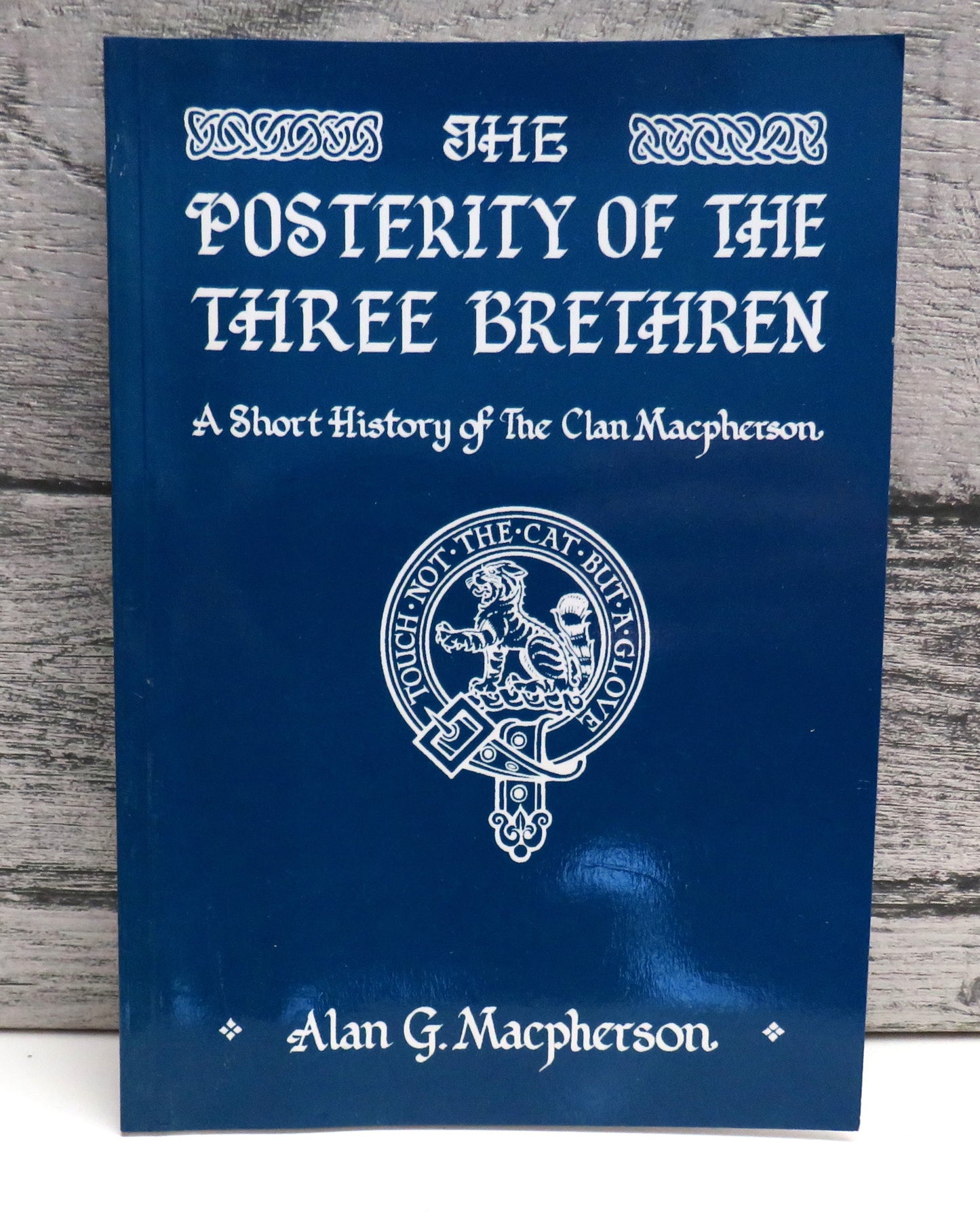The Posterity of the Three Brethren A Short History of The Clan Macpherson By Alan G. Macpherson 2004